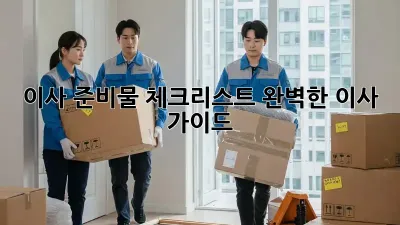 이사 준비물 체크리스트: 완벽한 이사 가이드