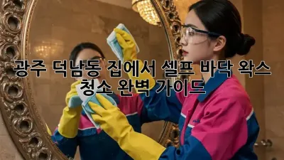 광주 덕남동 집에서 셀프 바닥 왁스 청소 완벽 가이드!