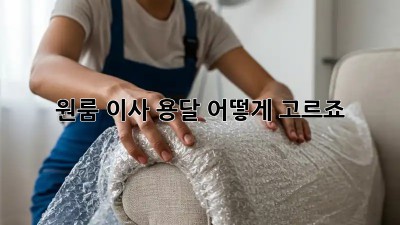 원룸 이사, 용달 어떻게 고르죠?